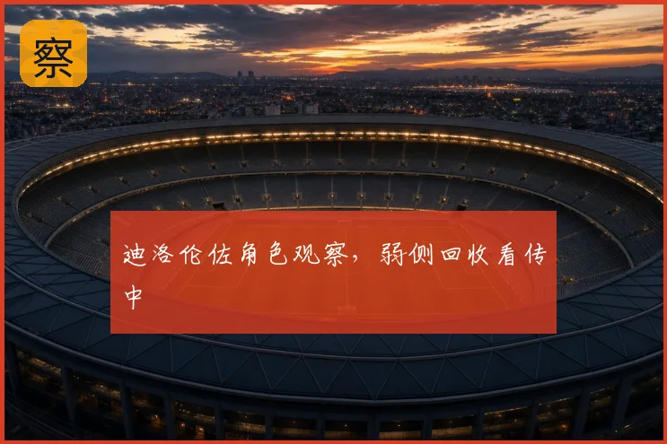 迪洛伦佐角色观察,弱侧回收看传中